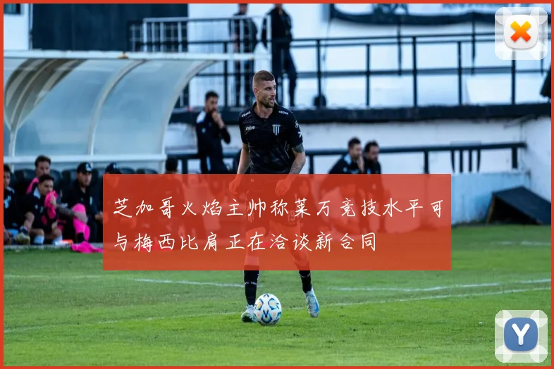 芝加哥火焰主帅称莱万竞技水平可与梅西比肩正在洽谈新合同